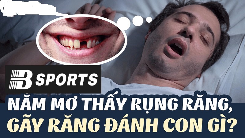 Nằm mơ rụng răng ý nghĩa hên hay xui?