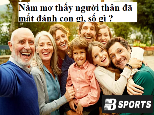 Nằm mơ thấy người thân đã mất đánh con gì may mắn